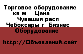 Торговое оборудование 10 кв.м. › Цена ­ 80 000 - Чувашия респ., Чебоксары г. Бизнес » Оборудование   